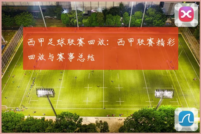 西甲足球联赛回放：西甲联赛精彩回放与赛事总结