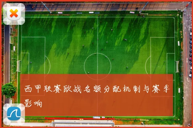 西甲联赛欧战名额分配机制与赛季影响