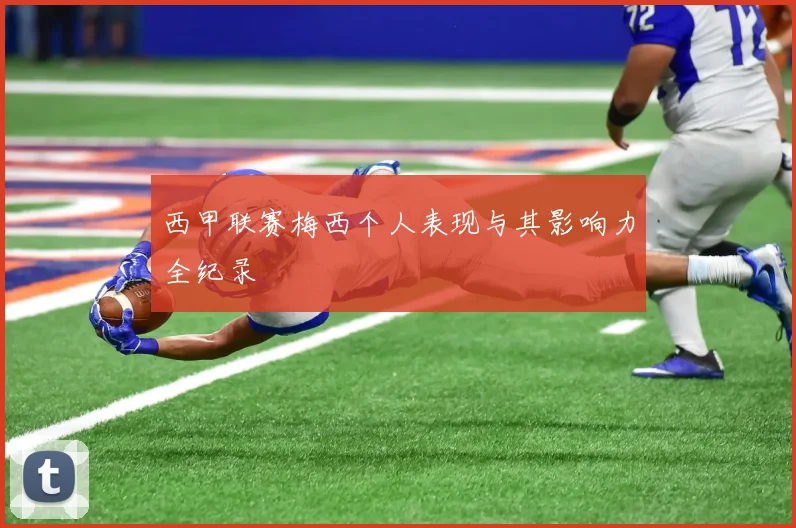 西甲联赛梅西个人表现与其影响力全纪录