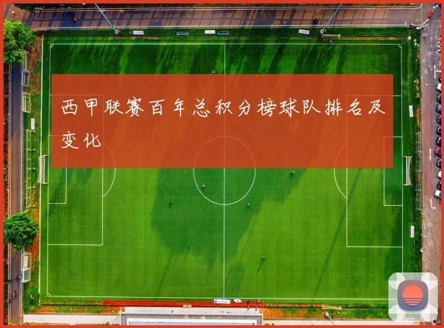 西甲联赛百年总积分榜球队排名及变化